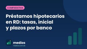 Préstamos hipotecarios en RD: tasas, inicial y plazos por banco 4 Préstamos hipotecarios en RD: tasas, inicial y plazos por banco