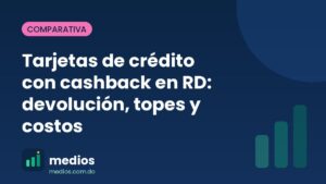 Tarjetas de crédito con cashback en RD: devolución, topes y costos 3 Tarjetas de crédito con cashback en RD: devolución, topes y costos